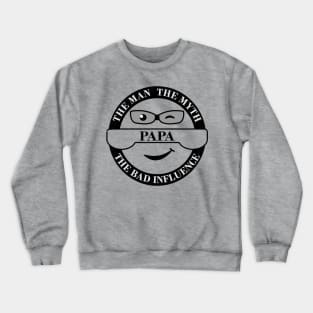 Papa, the Man, the Myth, the Bad Influence Crewneck Sweatshirt